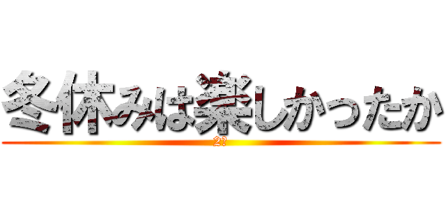 冬休みは楽しかったか (2段)