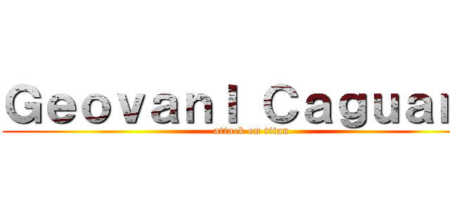 ＧｅｏｖａｎＩ ＣａｇｕａｎＡ (attack on titan)
