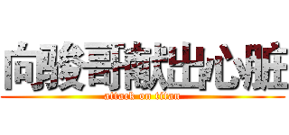 向骏哥献出心脏 (attack on titan)