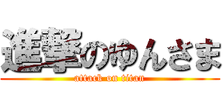 進撃のゆんさま (attack on titan)
