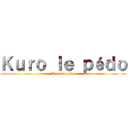 Ｋｕｒｏ ｌｅ ｐéｄｏ (Kuro le pédo)