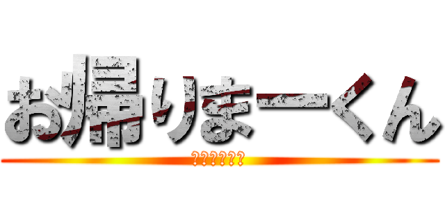 お帰りまーくん (おつかれさま)