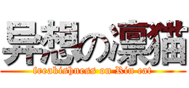 异想の凛猫 (freakishness on Rin cat)