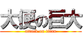大便の巨大 (attack on titan)
