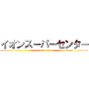 イオンスーパーセンター (attack on titan)
