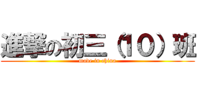 進撃の初三（１０）班 (made in china)