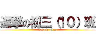 進撃の初三（１０）班 (made in china)