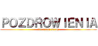 ＰＯＺＤＲＯＷＩＥＮＩＡ (Dla fanow strony)