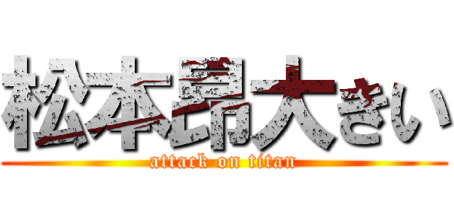 松本昂大きい (attack on titan)