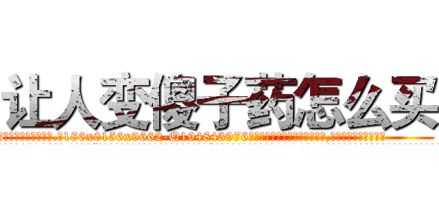 让人变傻子药怎么买 (让人变傻子药怎么买【电.话186x0156x9662-Q194843976林氏药业】我们做的是长期生意,靠的是老客户长期支持
参考消息网2月20日报道 韩媒称，“剩女多、离婚率高的城市，房价一定会上涨。”这是中国经济学家金岩石2016年12月参加在上海举行的房地产相关论坛时说的话。
)