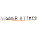 ＮＩＧＧＥＲ ＡＴＴＡＣＫ (CHIMPOUT IMMINENT)