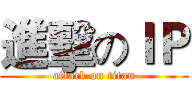 進擊のＩＰ (attack on titan)
