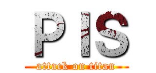 ＰＩＳ (attack on titan)