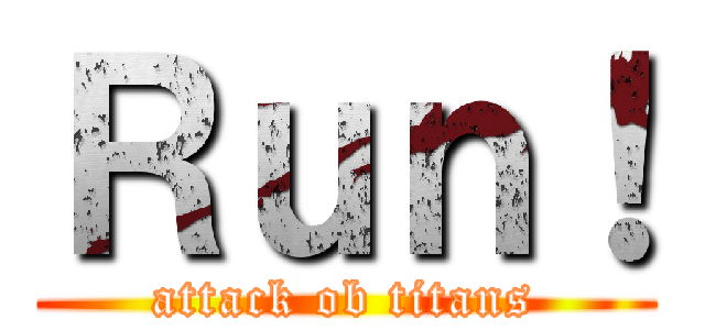 Ｒｕｎ！ (attack ob titans)