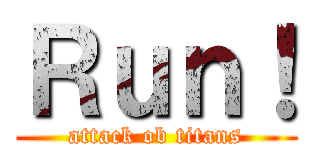 Ｒｕｎ！ (attack ob titans)