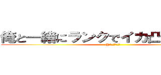 俺と一緒にランクでイカ凸しないか！？ (@1はいない～)