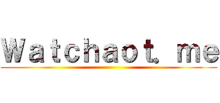 Ｗａｔｃｈａｏｔ．ｍｅ ()