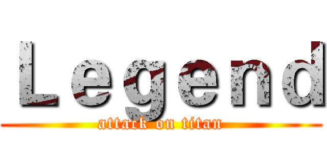 Ｌｅｇｅｎｄ (attack on titan)