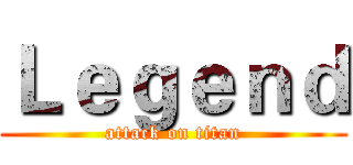 Ｌｅｇｅｎｄ (attack on titan)
