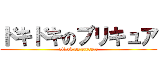 ドキドキのプリキュア (attack on precure)