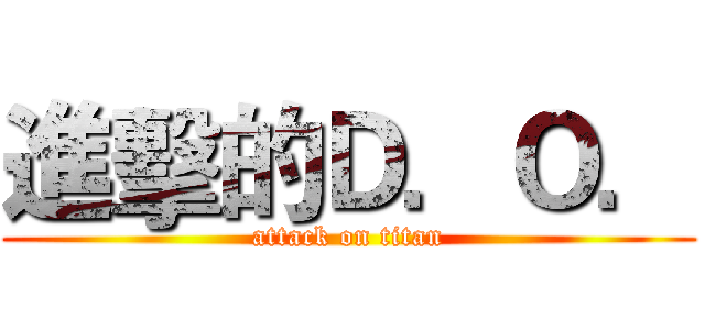 進擊的Ｄ．Ｏ． (attack on titan)