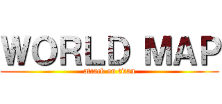 ＷＯＲＬＤ ＭＡＰ (attack on titan)
