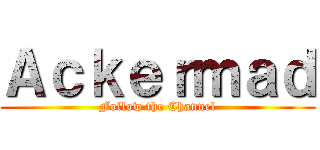 Ａｃｋｅｒｍａｄ (Follow the Channel)