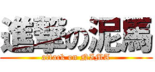 進撃の泥馬 (attack on NIMA)