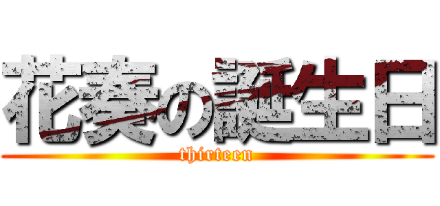 花奏の誕生日 (thirteen)