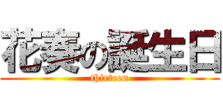 花奏の誕生日 (thirteen)