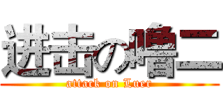 进击の噜二 (attack on Luer)