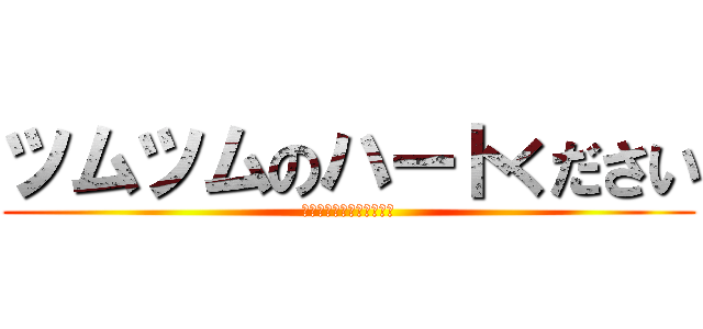 ツムツムのハートください (安心してください返します)