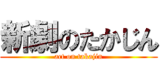 新劇のたかじん (act on takajin)