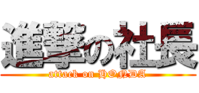 進撃の社長 (attack on HONDA)