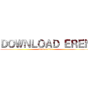 ＤＯＷＮＬＯＡＤ ＥＲＥＮ (attack on titan)