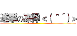 進撃の凍檸＜（｀＾´）＞ ()