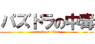 パズドラの中毒 (attack on titan)