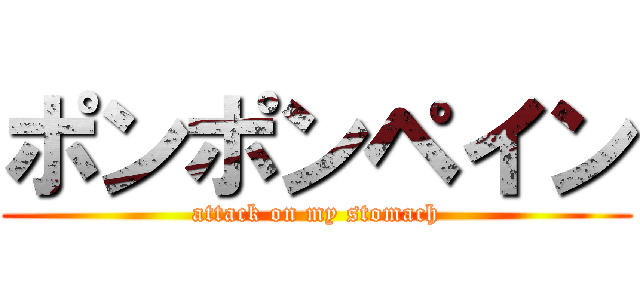 ポンポンペイン (attack on my stomach)