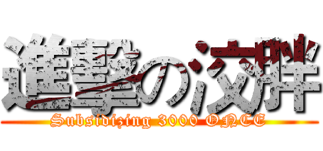 進擊の洨胖 (Subsidizing 3000 ONCE)