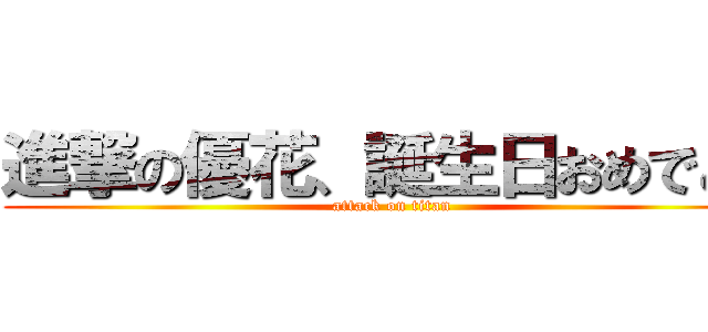 進撃の優花、誕生日おめでとう (attack on titan)