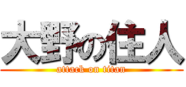 大野の住人 (attack on titan)