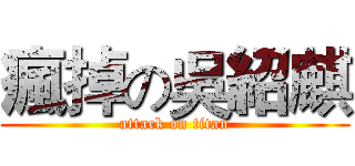 瘋掉の吳紹麒 (attack on titan)