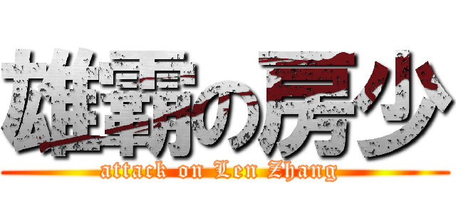 雄霸の房少 (attack on Len Zhang )