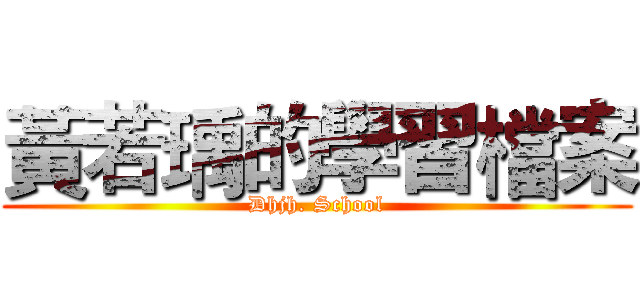 黃若瑀的學習檔案 (Dhjh. School)