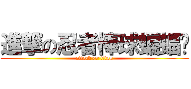 進撃の忍者棒球蝙蝠俠 (attack on titan)