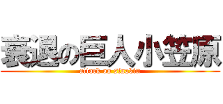 衰退の巨人小笠原 (attack on sinakin)