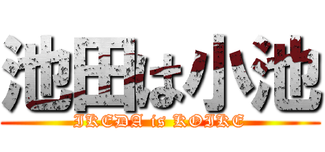 池田は小池 (IKEDA is KOIKE)