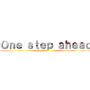 Ｏｎｅ ｓｔｅｐ ａｈｅａｄ (一歩ずつ前へ)