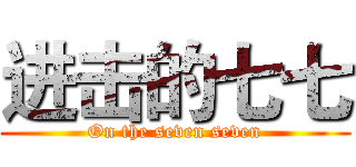 进击的七七 (On the seven seven)