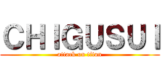 ＣＨＩＧＵＳＵＩ (attack on titan)